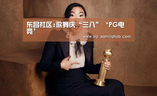 东昌社区:歌舞庆“三八”‘PG电竞’(图4) PG电竞