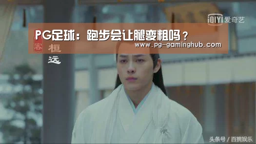 PG足球:跑步会让腿变粗吗?(图2) PG地址